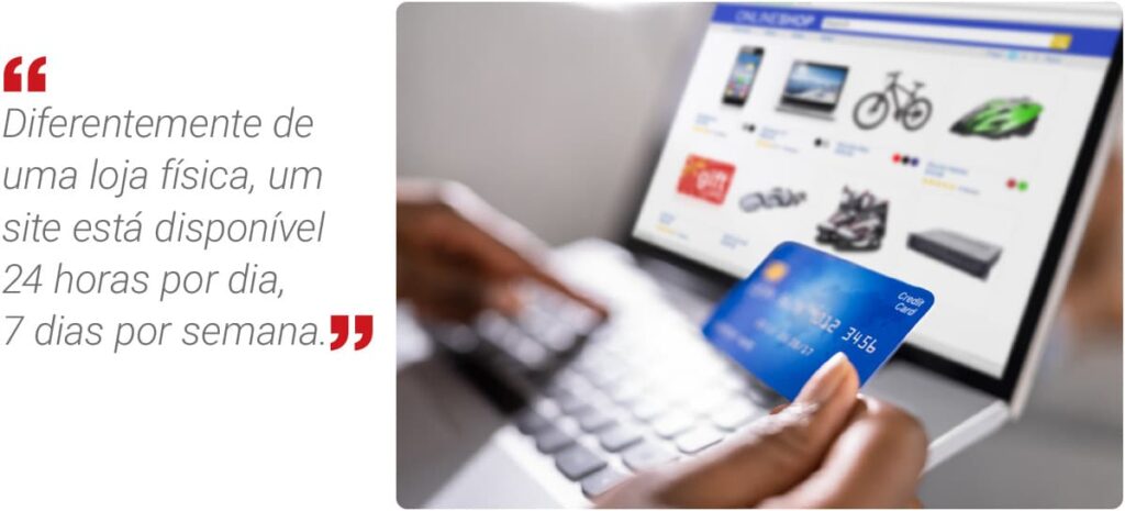 Diferente de uma loja física um site está disponível o tempo todo.